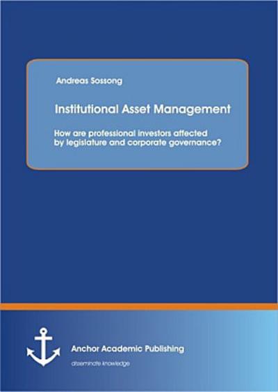 Institutional Asset Management: How are professional investors affected by legislature and corporate governance?