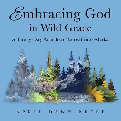 Embracing God in Wild Grace