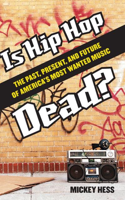 Is Hip Hop Dead? The Past, Present, and Future of America’s Most Wanted Music