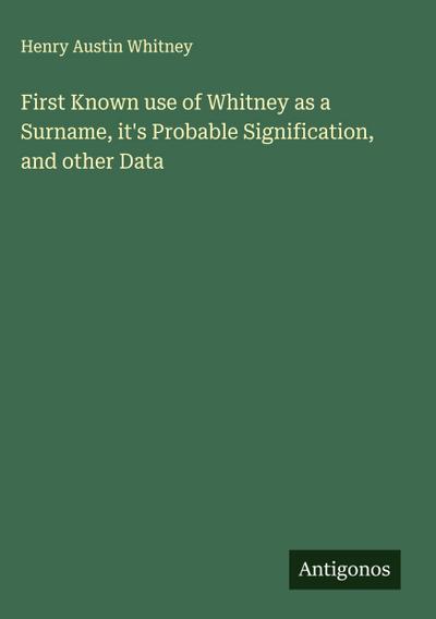 First Known use of Whitney as a Surname, it’s Probable Signification, and other Data