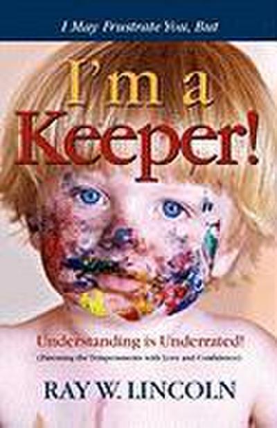 I May Frustrate You, But I’m a Keeper