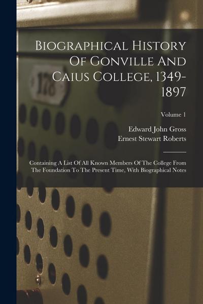 Biographical History Of Gonville And Caius College, 1349-1897: Containing A List Of All Known Members Of The College From The Foundation To The Presen