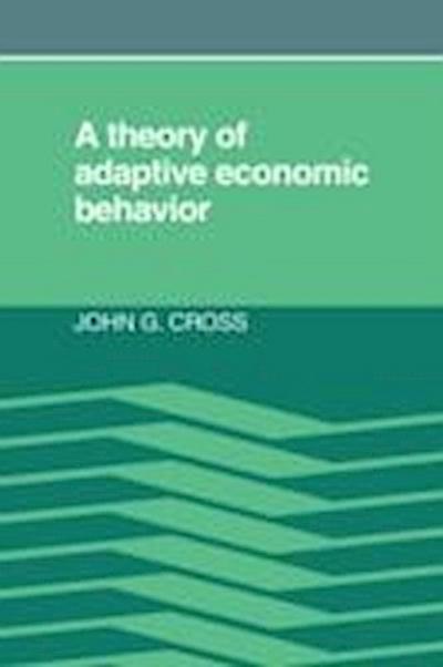 John G. Cross, C: A Theory of Adaptive Economic Behavior