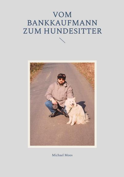 Moos, M: Vom Bankkaufmann zum Hundesitter