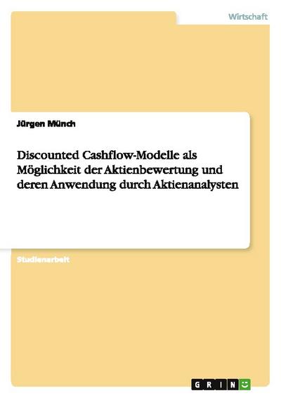 Discounted Cashflow-Modelle als Möglichkeit der Aktienbewertung und deren Anwendung durch Aktienanalysten