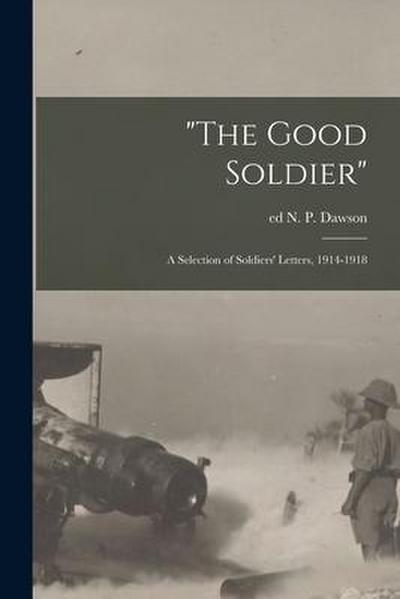 "The Good Soldier"; a Selection of Soldiers’ Letters, 1914-1918