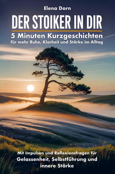 Der Stoiker in dir - 5 Minuten Kurzgeschichten für mehr Ruhe, Klarheit und Stärke im Alltag