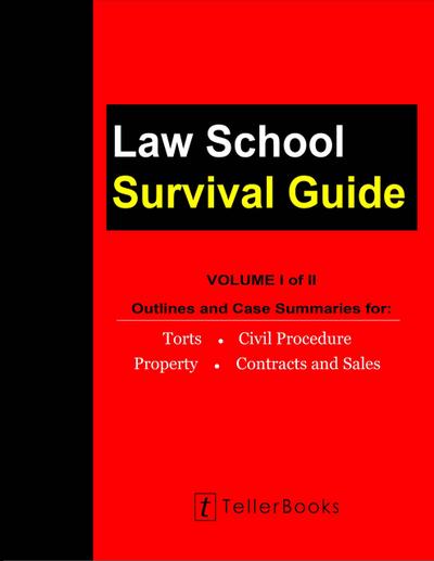 Law School Survival Guide (Volume I of II) - Outlines and Case Summaries for Torts, Civil Procedure, Property, Contracts & Sales (Law School Survival Guides)