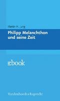 Philipp Melanchthon und seine Zeit