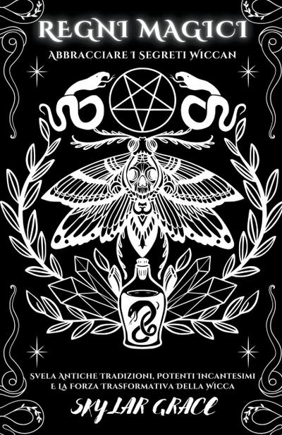 Regni Magici - Abbracciare I Segreti Wiccan - Svela Antiche Tradizioni, Potenti Incantesimi E La Forza Trasformativa Della Wicca