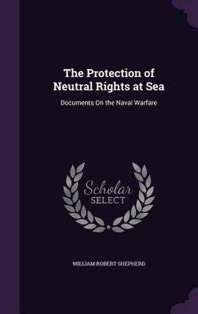The Protection of Neutral Rights at Sea: Documents On the Naval Warfare