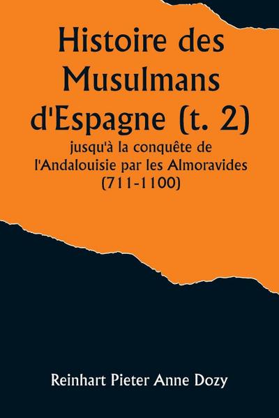 Histoire des Musulmans d’Espagne (t. 2); jusqu’à la conquête de l’Andalouisie par les Almoravides (711-1100)