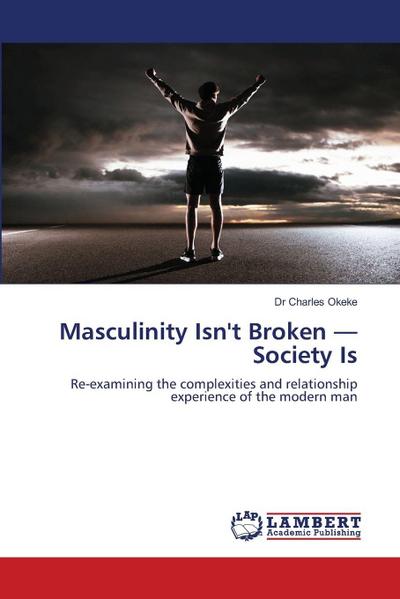 Masculinity Isn’t Broken - Society Is