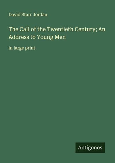 The Call of the Twentieth Century; An Address to Young Men