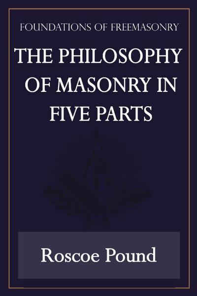 The Philosophy of Masonry in Five Parts (Foundations of Freemasonry Series)
