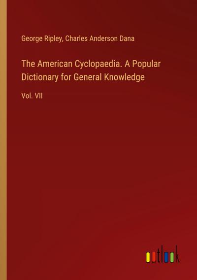 The American Cyclopaedia. A Popular Dictionary for General Knowledge