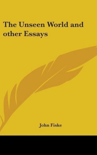 The Unseen World and other Essays - John Fiske
