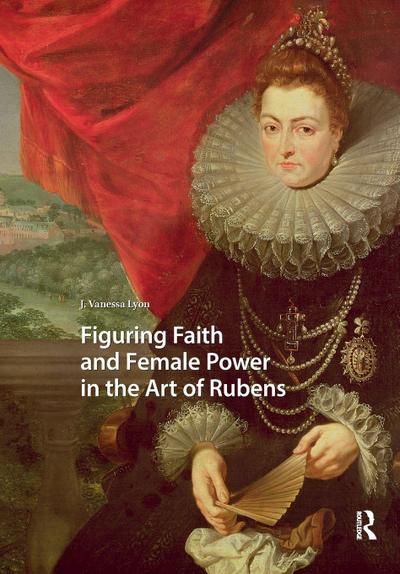 Figuring Faith and Female Power in the Art of Rubens