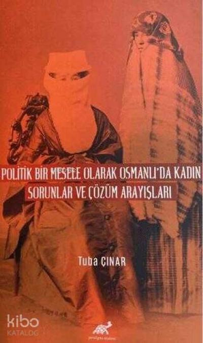 Politik Bir Mesele Olarak Osmanlida Kadin - Sorunlar ve Cözüm Arayislari
