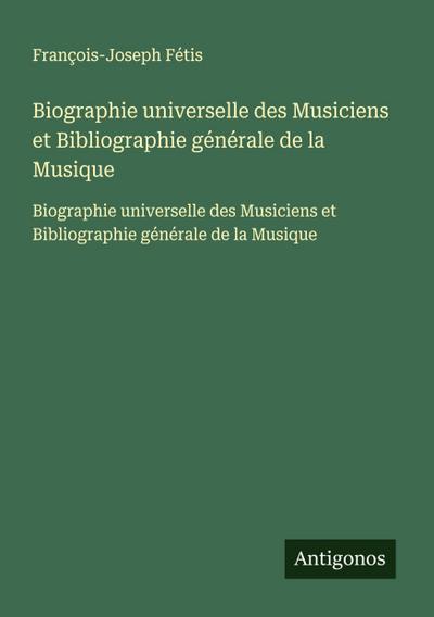 Biographie universelle des Musiciens et Bibliographie générale de la Musique