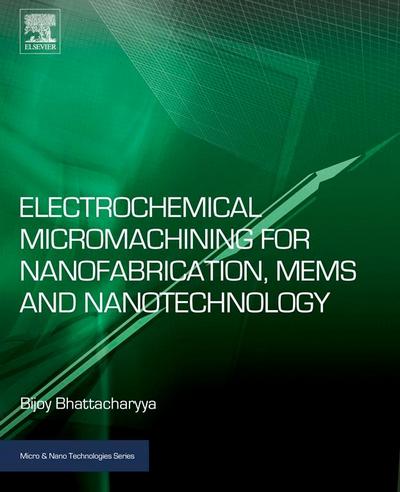 Electrochemical Micromachining for Nanofabrication, MEMS and Nanotechnology