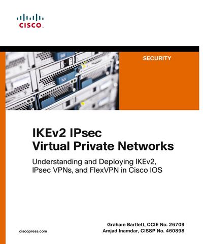 IKEv2 IPsec Virtual Private Networks: Understanding and Deploying IKEv2, IPsec VPNs, and FlexVPN in Cisco IOS