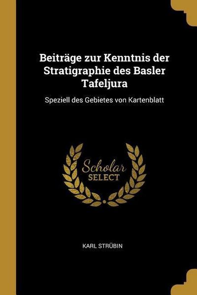 Beiträge zur Kenntnis der Stratigraphie des Basler Tafeljura: Speziell des Gebietes von Kartenblatt