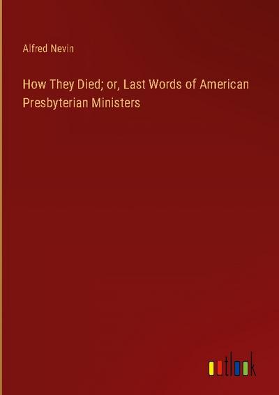 How They Died; or, Last Words of American Presbyterian Ministers