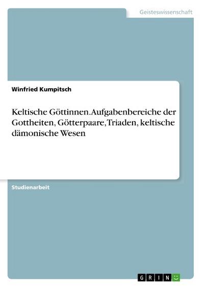 Keltische Göttinnen. Aufgabenbereiche der Gottheiten, Götterpaare, Triaden, keltische dämonische Wesen