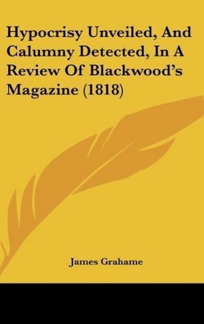 Hypocrisy Unveiled, And Calumny Detected, In A Review Of Blackwood’s Magazine (1818)