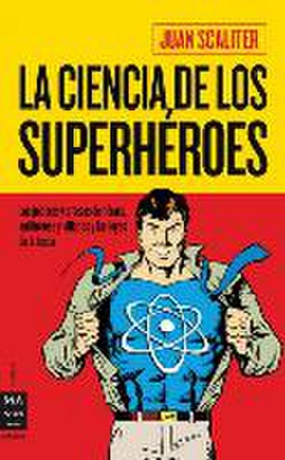 La Ciencia de Los Superhéroes: Los Poderes Y Proezas de Héroes, Antihéroes Y Villanos Y Las Leyes de la Física