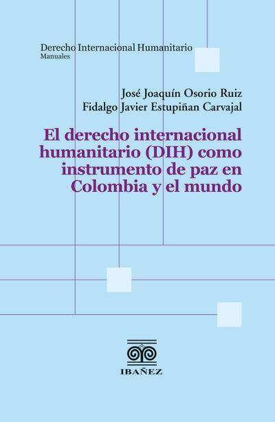 El derecho internacional humanitario (DIH) como instrumento de paz en Colombia y el mundo (eBook, PDF) - José Joaquín Osorio Ruiz