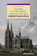 Kleine illustrierte Geschichte des Erzbistums Köln