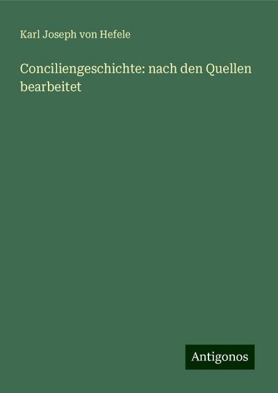 Conciliengeschichte: nach den Quellen bearbeitet