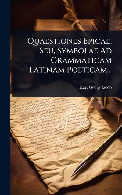 Quaestiones Epicae, Seu, Symbolae Ad Grammaticam Latinam Poeticam...