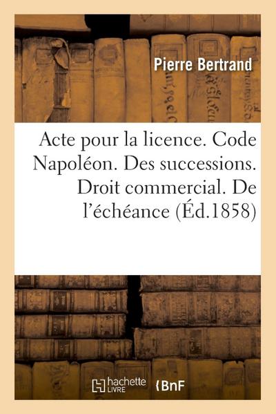 Acte Pour La Licence. Code Napoléon. Des Successions. Droit Commercial. de l’Échéance