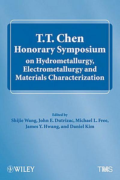 T.T. Chen Honorary Symposium on Hydrometallurgy, Electrometallurgy and  Materials Characterization