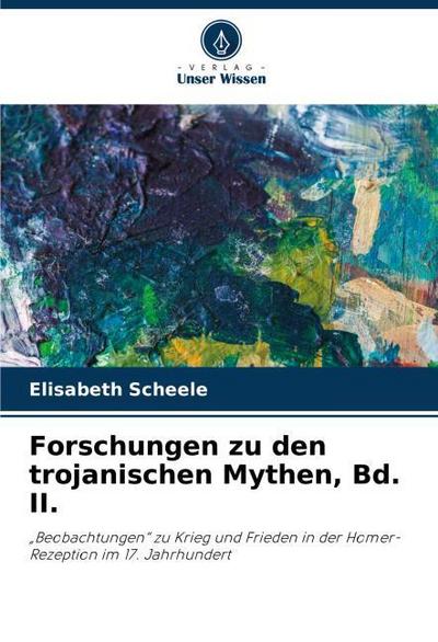 Forschungen zu den trojanischen Mythen, Bd. II.
