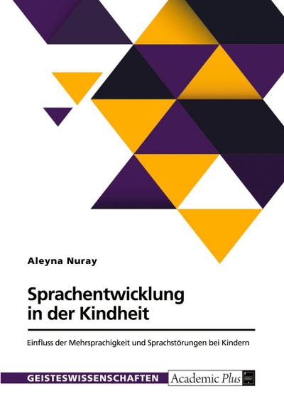 Sprachentwicklung in der Kindheit. Einfluss der Mehrsprachigkeit und Sprachstörungen bei Kindern