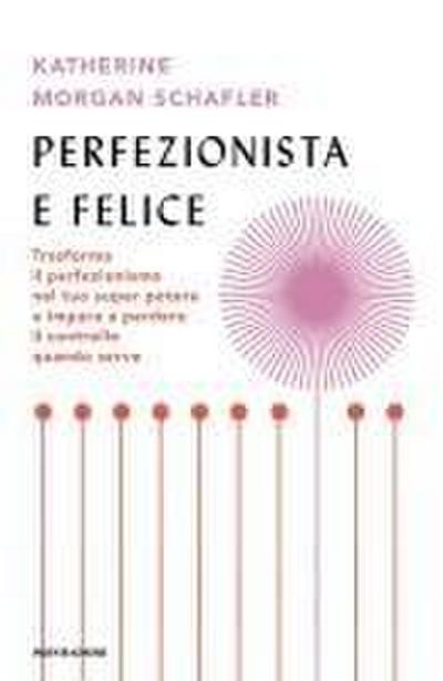 Perfezionista e felice. Trasforma il perfezionismo nel tuo super potere e impara a perdere il controllo quando serve