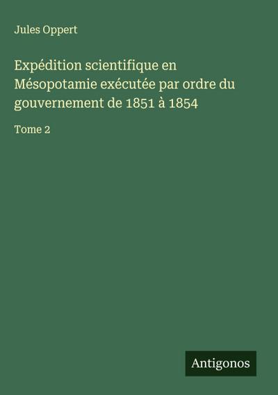 Expédition scientifique en Mésopotamie exécutée par ordre du gouvernement de 1851 à 1854