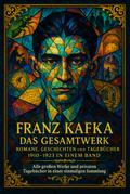 Franz Kafka: Das Gesamtwerk - Romane, Geschichten und die Tagebücher 1910–1923 in einem Band