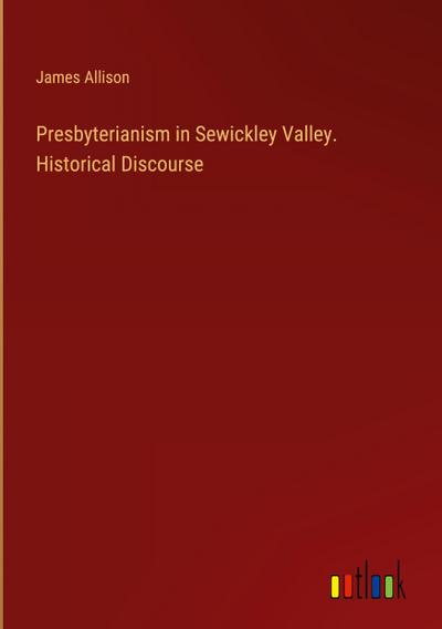 Presbyterianism in Sewickley Valley. Historical Discourse