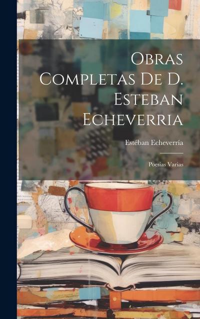 Obras Completas De D. Esteban Echeverria