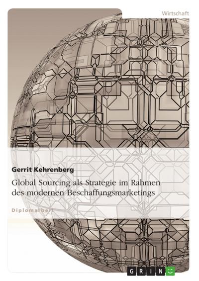 Global Sourcing als Strategie im Rahmen des modernen Beschaffungsmarketings - Gerrit Kehrenberg