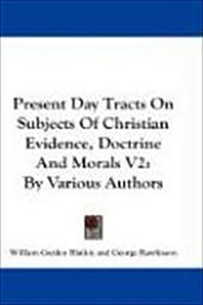 Present Day Tracts On Subjects Of Christian Evidence, Doctrine And Morals V2
