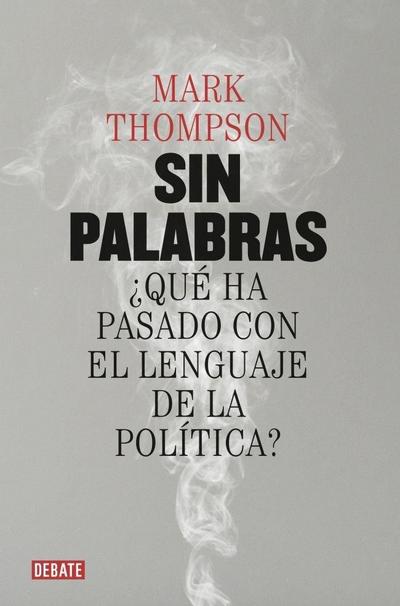Sin palabras : ¿qué ha pasado con el lenguaje de la política?
