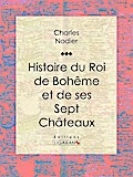 Histoire du Roi de Bohême et de ses Sept Châteaux