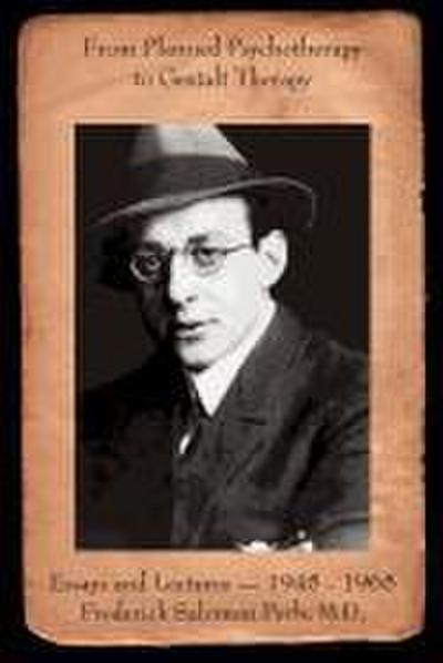 From Planned Psychotherapy to Gestalt Therapy: Essays and Lectures - 1945 to 1965 Frederick Salomon Perls, M.D.