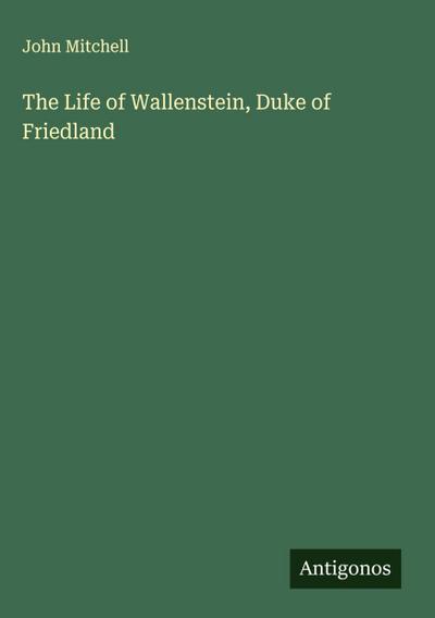 The Life of Wallenstein, Duke of Friedland
